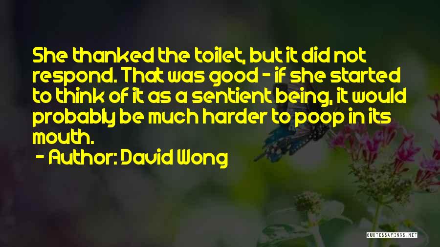 David Wong Quotes: She Thanked The Toilet, But It Did Not Respond. That Was Good - If She Started To Think Of It
