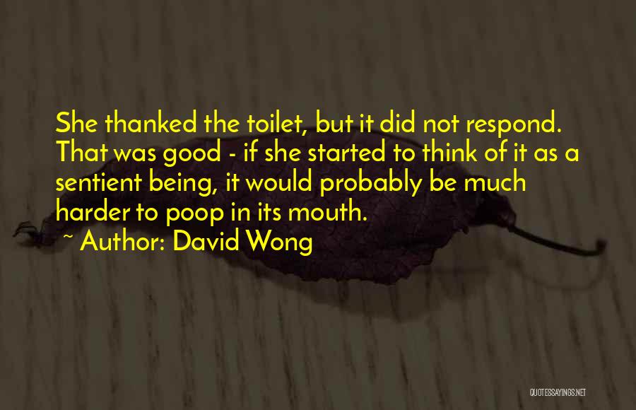 David Wong Quotes: She Thanked The Toilet, But It Did Not Respond. That Was Good - If She Started To Think Of It