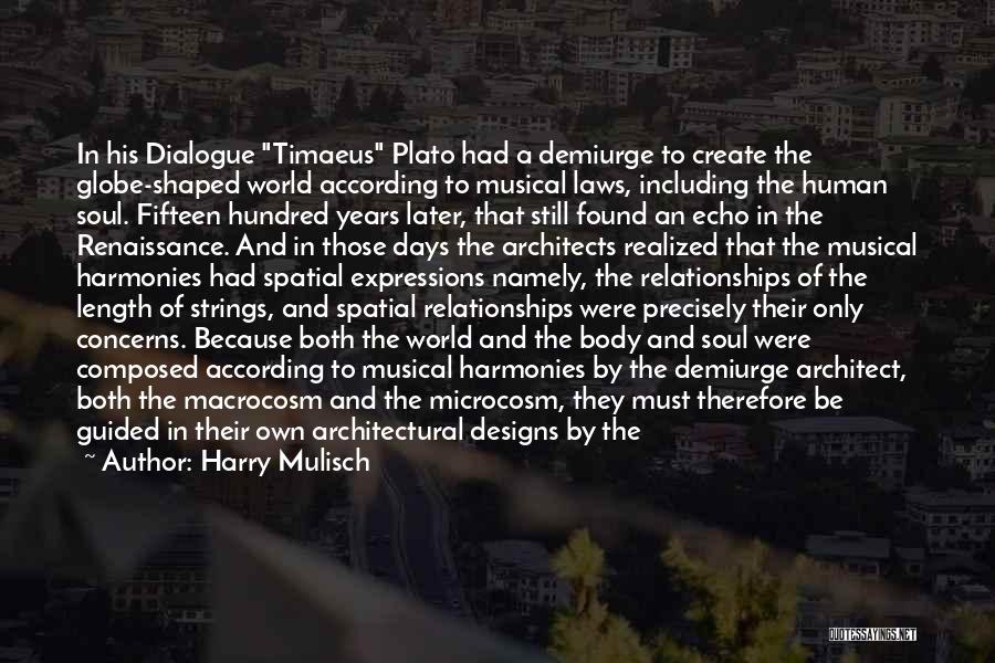 Harry Mulisch Quotes: In His Dialogue Timaeus Plato Had A Demiurge To Create The Globe-shaped World According To Musical Laws, Including The Human