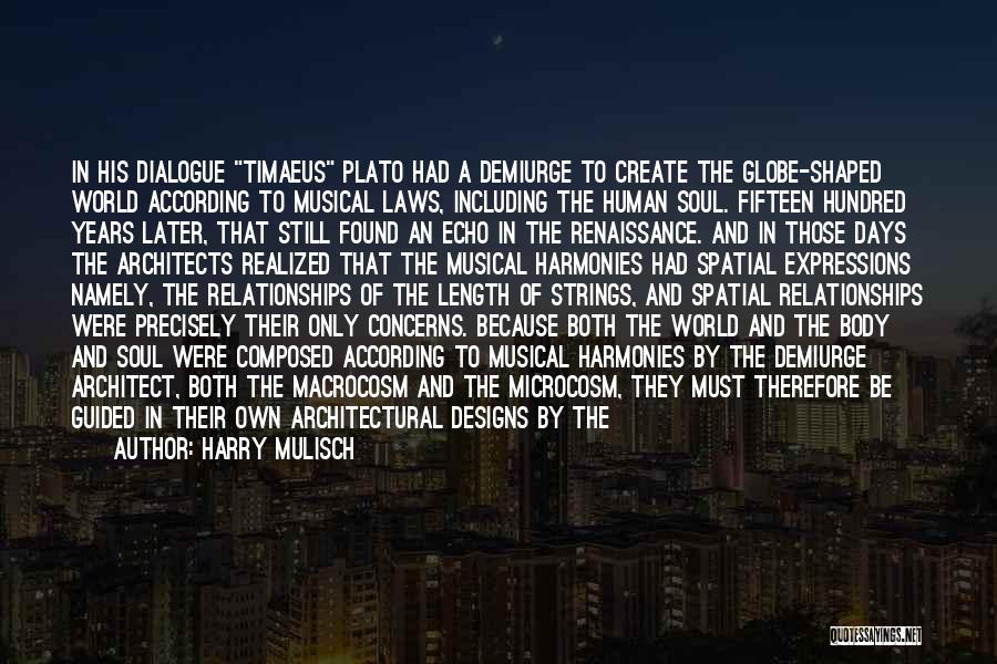 Harry Mulisch Quotes: In His Dialogue Timaeus Plato Had A Demiurge To Create The Globe-shaped World According To Musical Laws, Including The Human