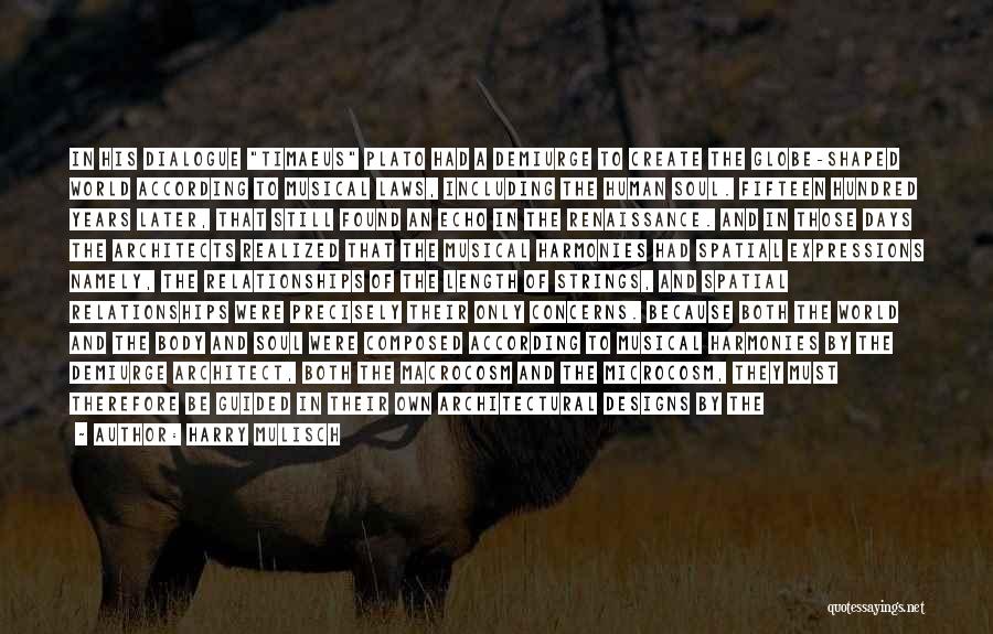 Harry Mulisch Quotes: In His Dialogue Timaeus Plato Had A Demiurge To Create The Globe-shaped World According To Musical Laws, Including The Human