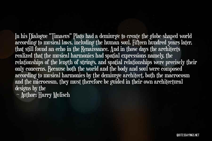 Harry Mulisch Quotes: In His Dialogue Timaeus Plato Had A Demiurge To Create The Globe-shaped World According To Musical Laws, Including The Human