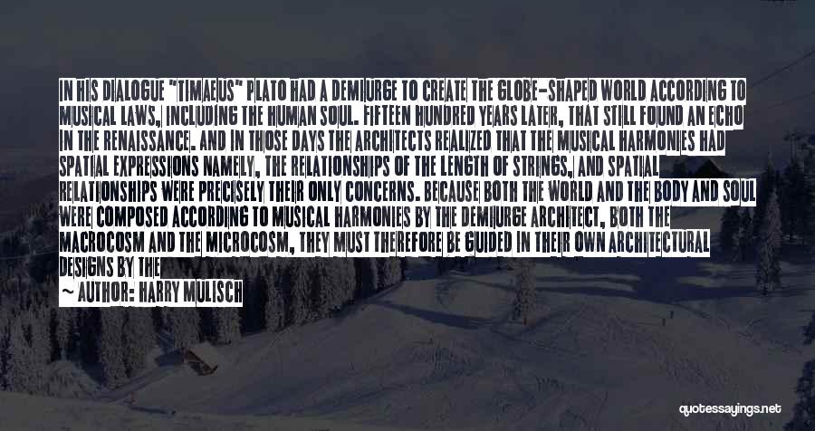 Harry Mulisch Quotes: In His Dialogue Timaeus Plato Had A Demiurge To Create The Globe-shaped World According To Musical Laws, Including The Human