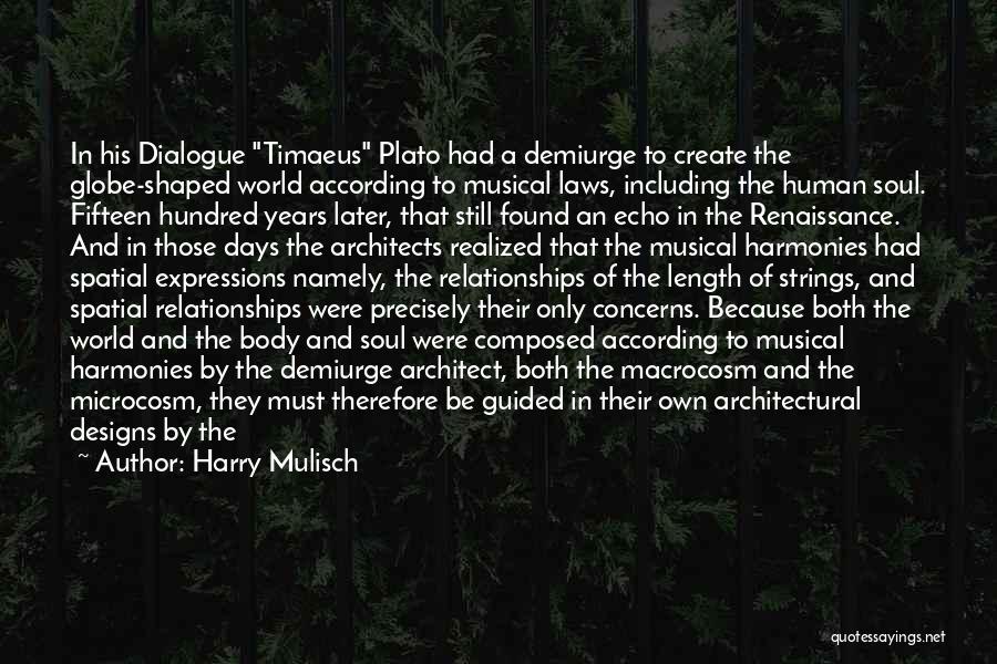 Harry Mulisch Quotes: In His Dialogue Timaeus Plato Had A Demiurge To Create The Globe-shaped World According To Musical Laws, Including The Human