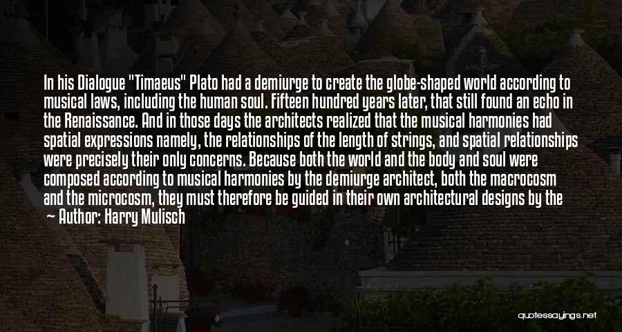 Harry Mulisch Quotes: In His Dialogue Timaeus Plato Had A Demiurge To Create The Globe-shaped World According To Musical Laws, Including The Human