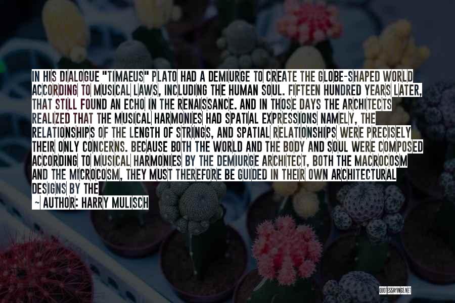 Harry Mulisch Quotes: In His Dialogue Timaeus Plato Had A Demiurge To Create The Globe-shaped World According To Musical Laws, Including The Human