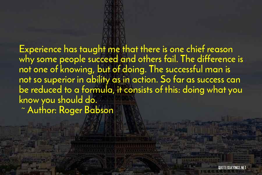 Roger Babson Quotes: Experience Has Taught Me That There Is One Chief Reason Why Some People Succeed And Others Fail. The Difference Is