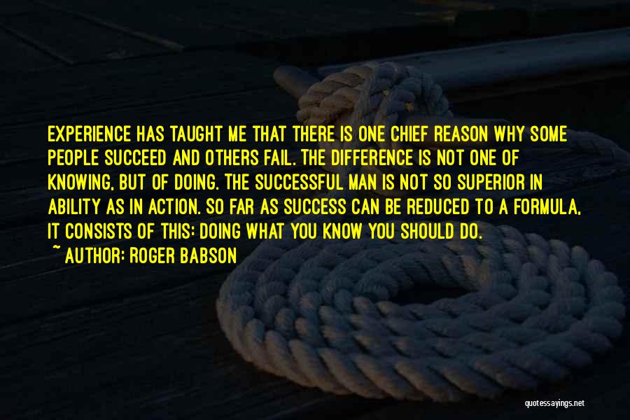 Roger Babson Quotes: Experience Has Taught Me That There Is One Chief Reason Why Some People Succeed And Others Fail. The Difference Is