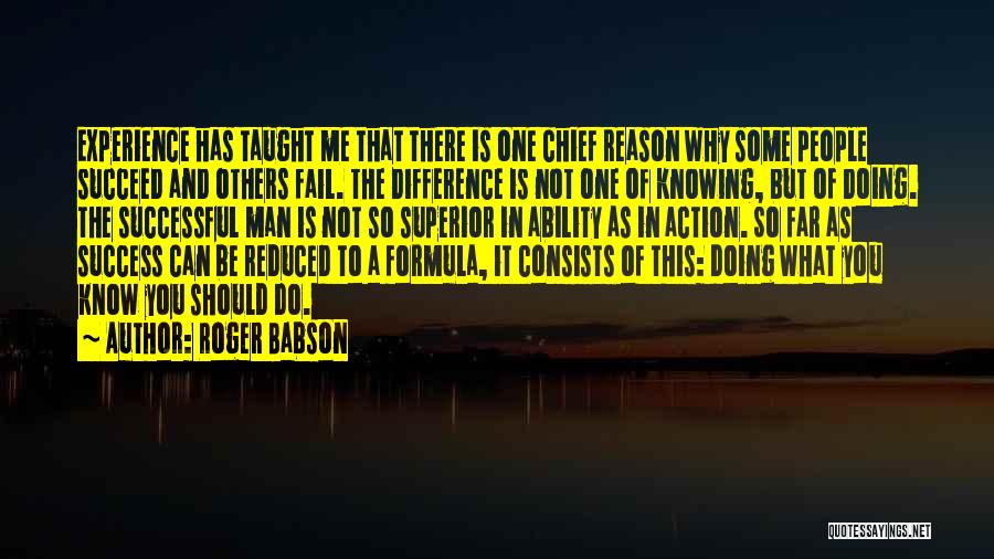 Roger Babson Quotes: Experience Has Taught Me That There Is One Chief Reason Why Some People Succeed And Others Fail. The Difference Is