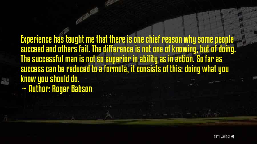 Roger Babson Quotes: Experience Has Taught Me That There Is One Chief Reason Why Some People Succeed And Others Fail. The Difference Is