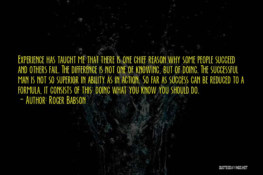 Roger Babson Quotes: Experience Has Taught Me That There Is One Chief Reason Why Some People Succeed And Others Fail. The Difference Is