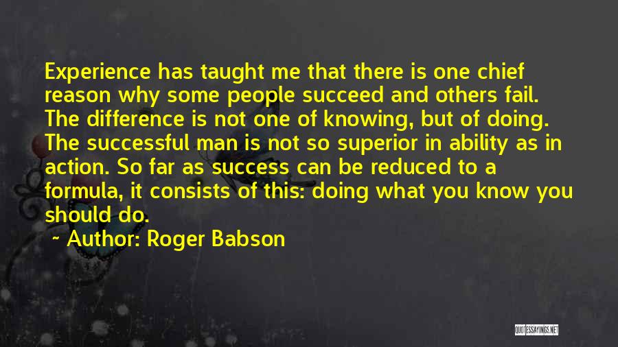 Roger Babson Quotes: Experience Has Taught Me That There Is One Chief Reason Why Some People Succeed And Others Fail. The Difference Is