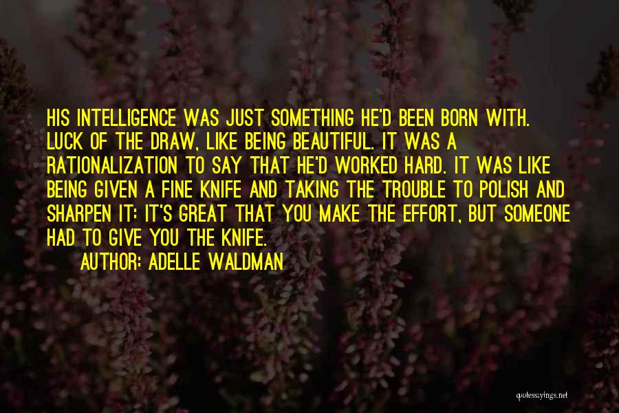 Adelle Waldman Quotes: His Intelligence Was Just Something He'd Been Born With. Luck Of The Draw, Like Being Beautiful. It Was A Rationalization