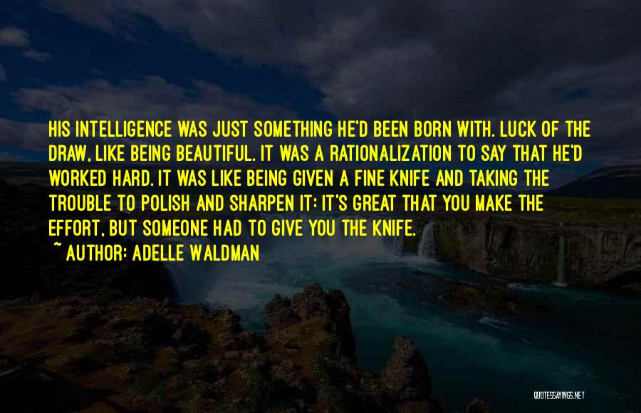 Adelle Waldman Quotes: His Intelligence Was Just Something He'd Been Born With. Luck Of The Draw, Like Being Beautiful. It Was A Rationalization