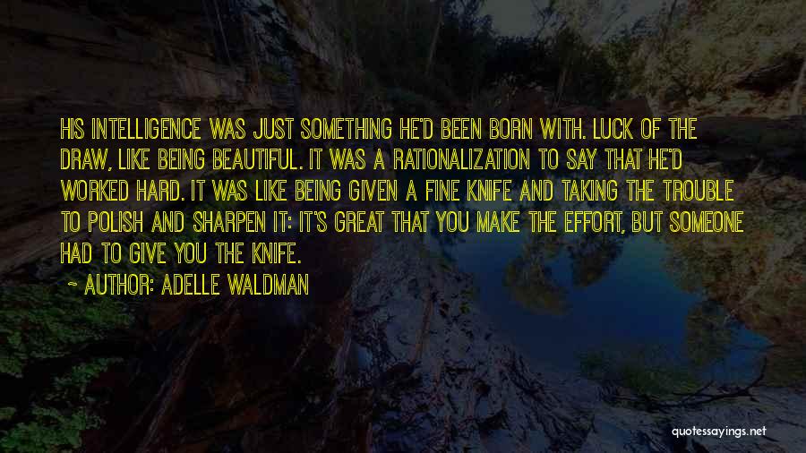 Adelle Waldman Quotes: His Intelligence Was Just Something He'd Been Born With. Luck Of The Draw, Like Being Beautiful. It Was A Rationalization