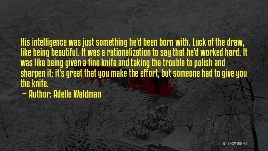 Adelle Waldman Quotes: His Intelligence Was Just Something He'd Been Born With. Luck Of The Draw, Like Being Beautiful. It Was A Rationalization