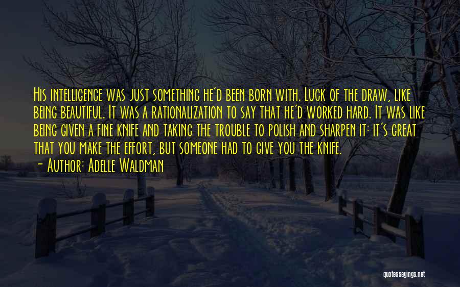 Adelle Waldman Quotes: His Intelligence Was Just Something He'd Been Born With. Luck Of The Draw, Like Being Beautiful. It Was A Rationalization