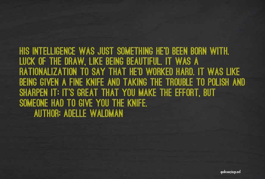 Adelle Waldman Quotes: His Intelligence Was Just Something He'd Been Born With. Luck Of The Draw, Like Being Beautiful. It Was A Rationalization