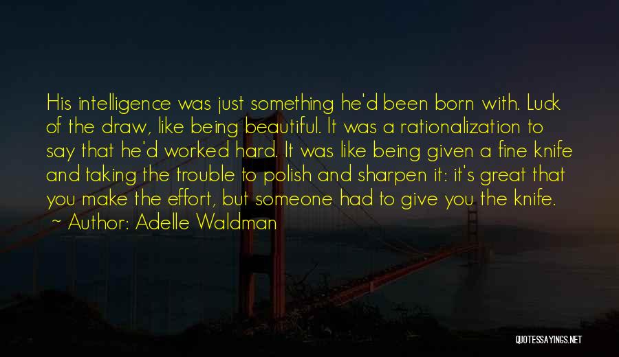 Adelle Waldman Quotes: His Intelligence Was Just Something He'd Been Born With. Luck Of The Draw, Like Being Beautiful. It Was A Rationalization
