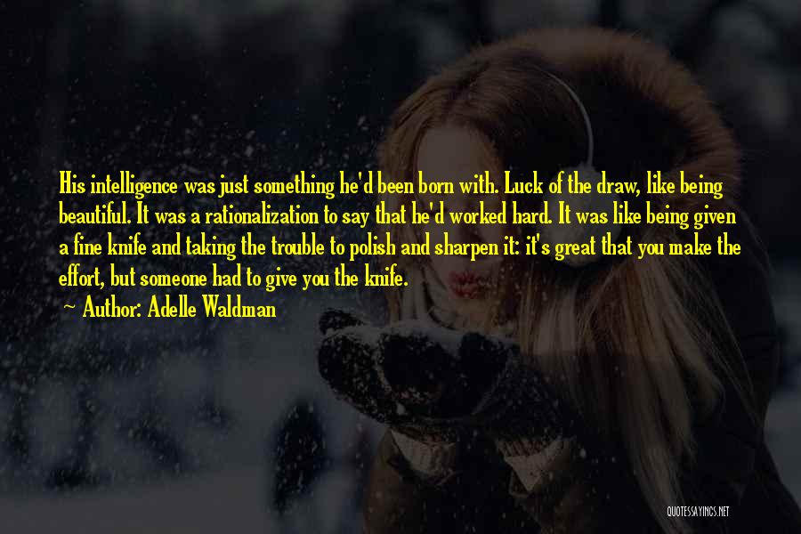 Adelle Waldman Quotes: His Intelligence Was Just Something He'd Been Born With. Luck Of The Draw, Like Being Beautiful. It Was A Rationalization