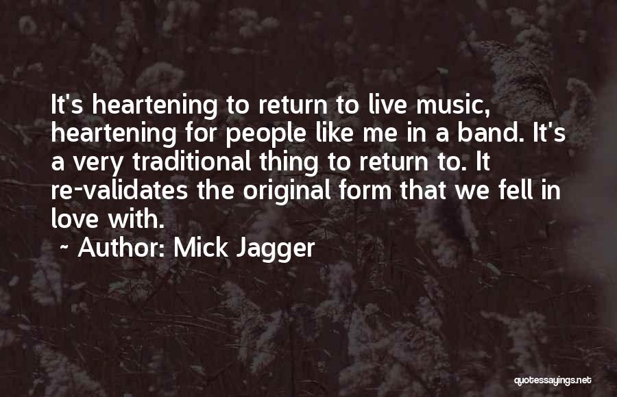 Mick Jagger Quotes: It's Heartening To Return To Live Music, Heartening For People Like Me In A Band. It's A Very Traditional Thing