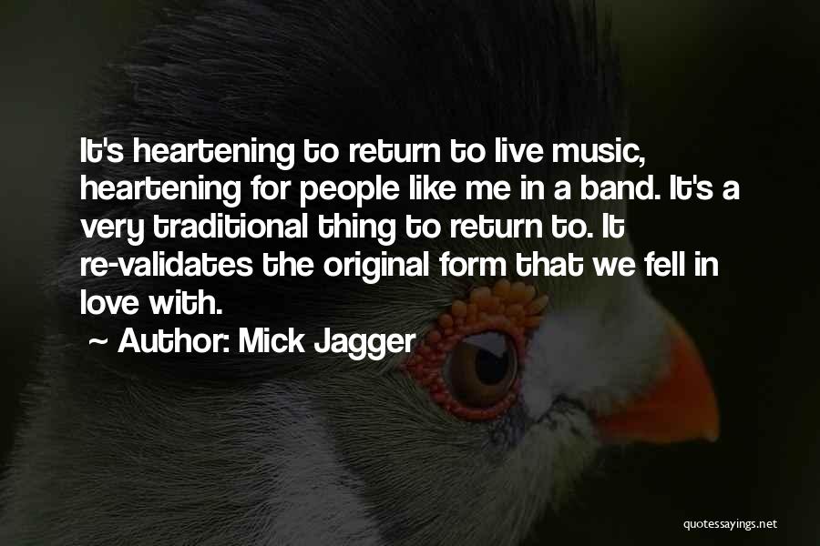 Mick Jagger Quotes: It's Heartening To Return To Live Music, Heartening For People Like Me In A Band. It's A Very Traditional Thing