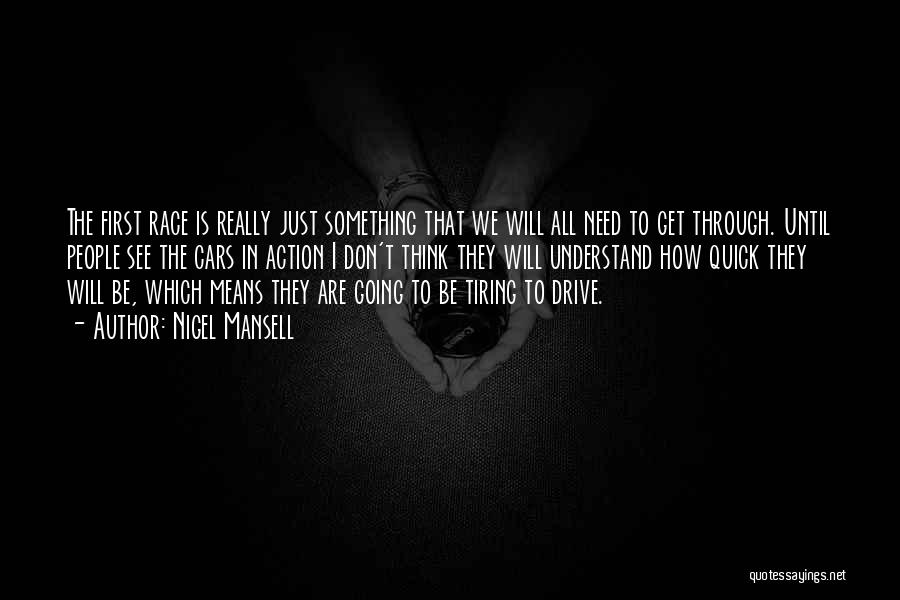 Nigel Mansell Quotes: The First Race Is Really Just Something That We Will All Need To Get Through. Until People See The Cars