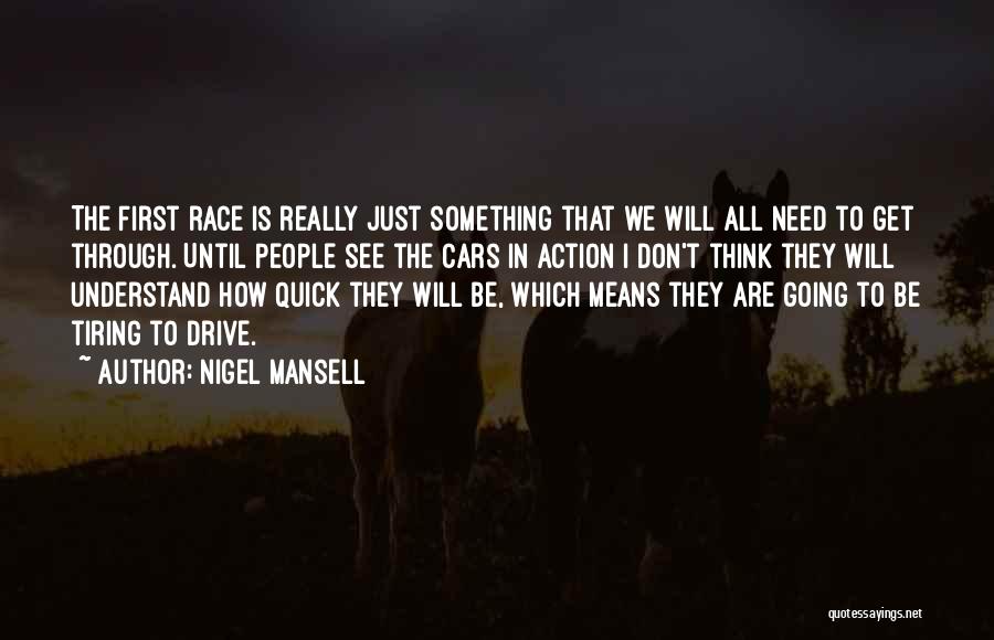 Nigel Mansell Quotes: The First Race Is Really Just Something That We Will All Need To Get Through. Until People See The Cars