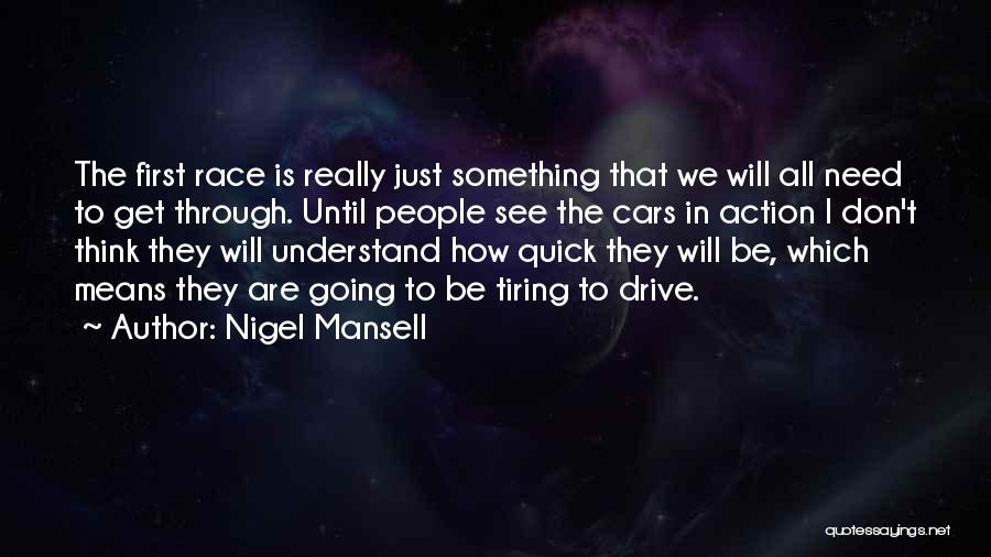 Nigel Mansell Quotes: The First Race Is Really Just Something That We Will All Need To Get Through. Until People See The Cars