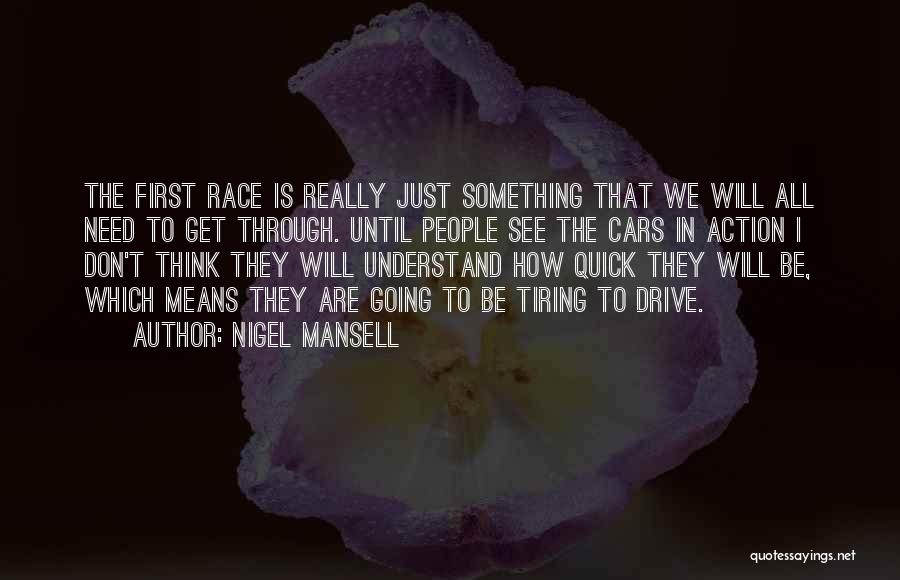 Nigel Mansell Quotes: The First Race Is Really Just Something That We Will All Need To Get Through. Until People See The Cars