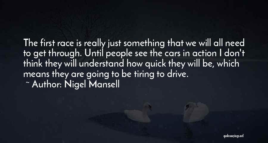 Nigel Mansell Quotes: The First Race Is Really Just Something That We Will All Need To Get Through. Until People See The Cars