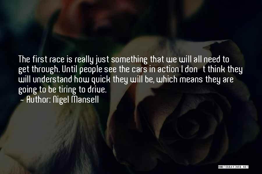 Nigel Mansell Quotes: The First Race Is Really Just Something That We Will All Need To Get Through. Until People See The Cars