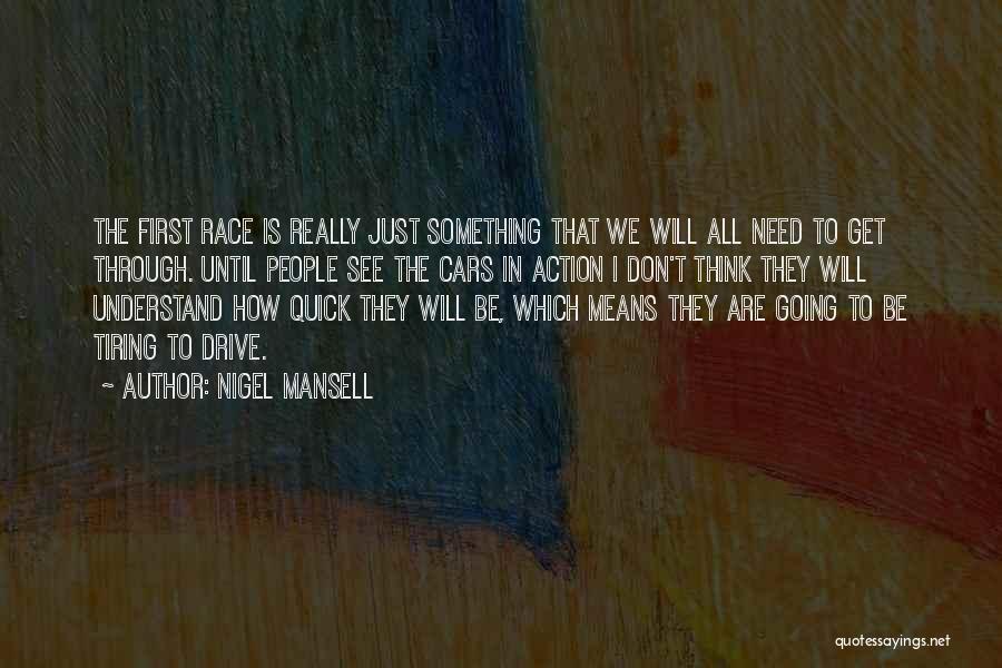 Nigel Mansell Quotes: The First Race Is Really Just Something That We Will All Need To Get Through. Until People See The Cars