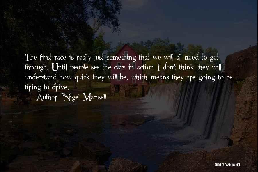 Nigel Mansell Quotes: The First Race Is Really Just Something That We Will All Need To Get Through. Until People See The Cars