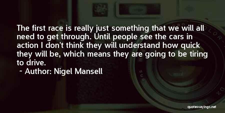 Nigel Mansell Quotes: The First Race Is Really Just Something That We Will All Need To Get Through. Until People See The Cars