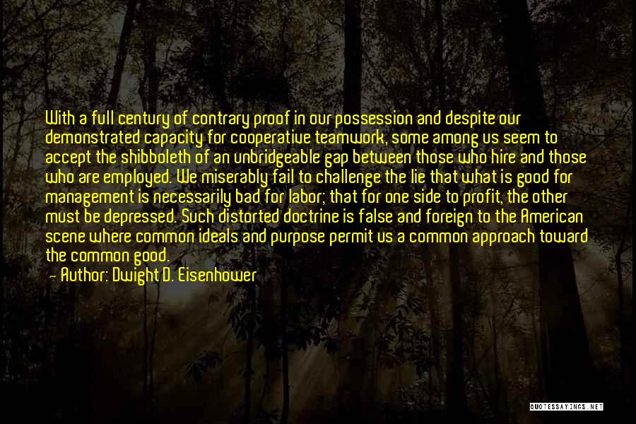 Dwight D. Eisenhower Quotes: With A Full Century Of Contrary Proof In Our Possession And Despite Our Demonstrated Capacity For Cooperative Teamwork, Some Among