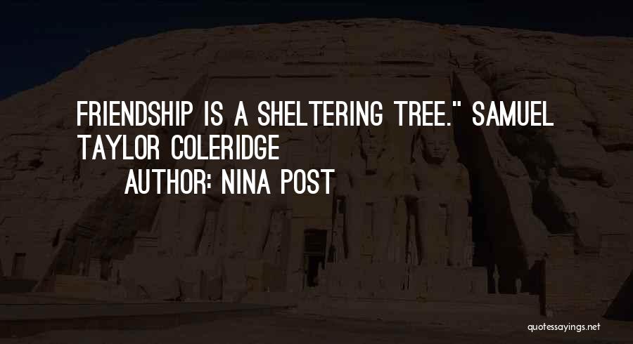 Nina Post Quotes: Friendship Is A Sheltering Tree. Samuel Taylor Coleridge