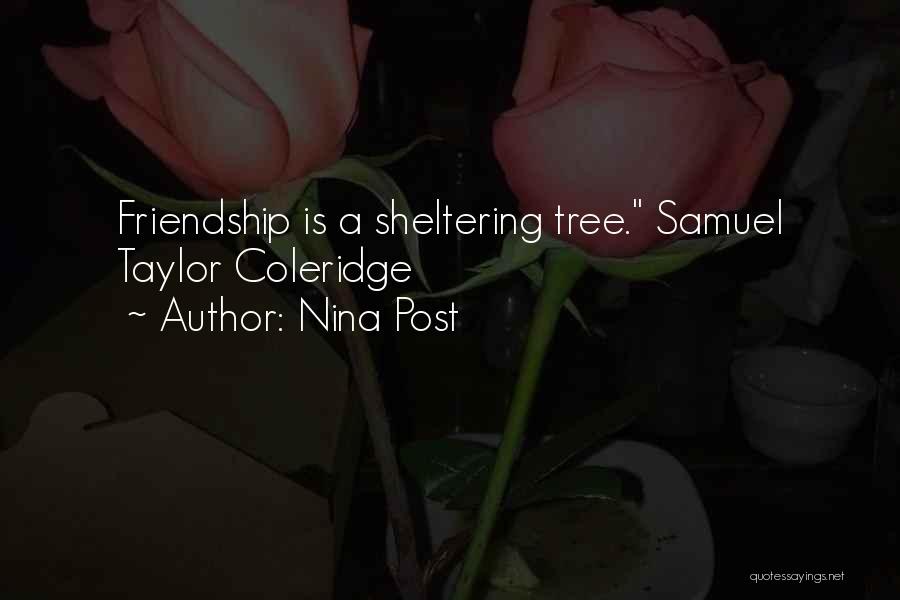 Nina Post Quotes: Friendship Is A Sheltering Tree. Samuel Taylor Coleridge