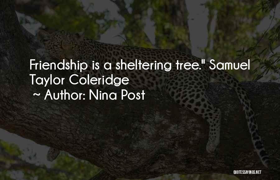 Nina Post Quotes: Friendship Is A Sheltering Tree. Samuel Taylor Coleridge