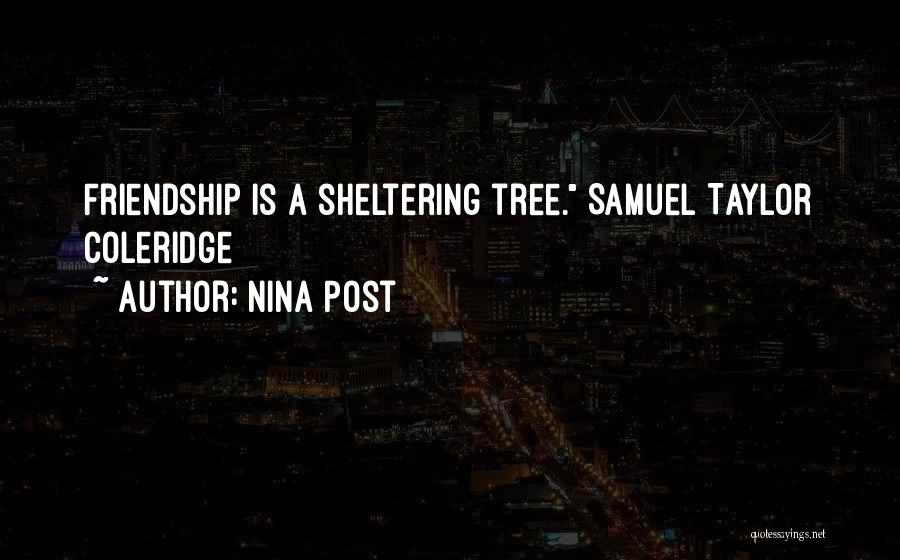 Nina Post Quotes: Friendship Is A Sheltering Tree. Samuel Taylor Coleridge