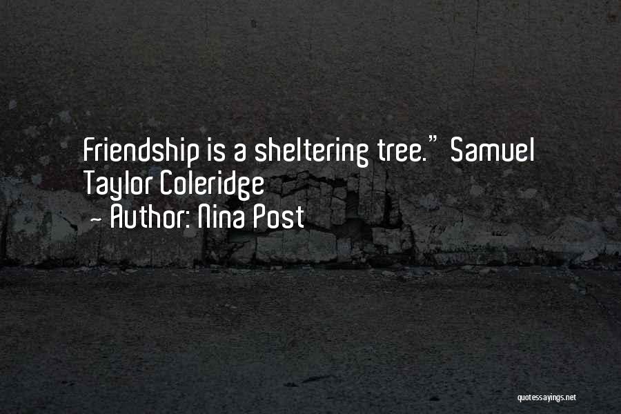 Nina Post Quotes: Friendship Is A Sheltering Tree. Samuel Taylor Coleridge