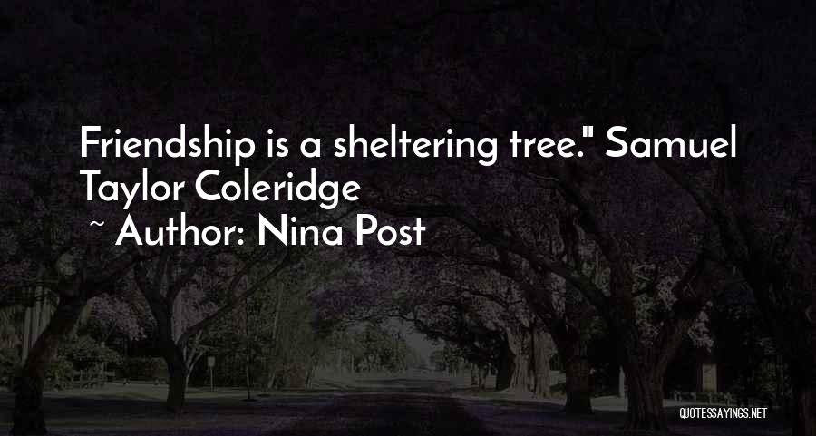 Nina Post Quotes: Friendship Is A Sheltering Tree. Samuel Taylor Coleridge