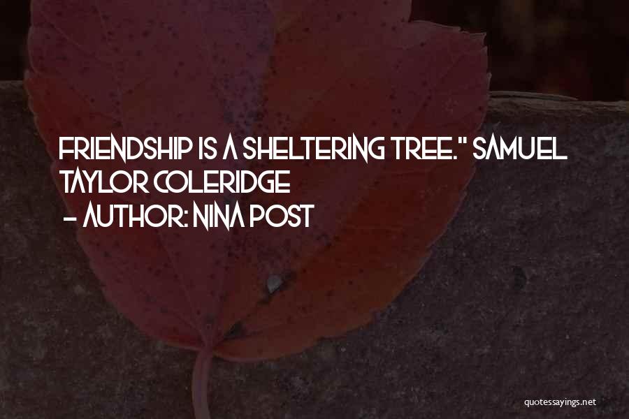 Nina Post Quotes: Friendship Is A Sheltering Tree. Samuel Taylor Coleridge