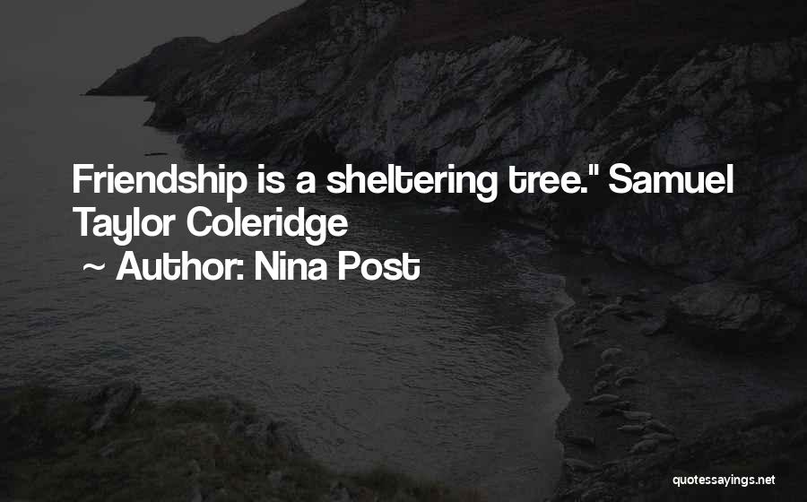 Nina Post Quotes: Friendship Is A Sheltering Tree. Samuel Taylor Coleridge