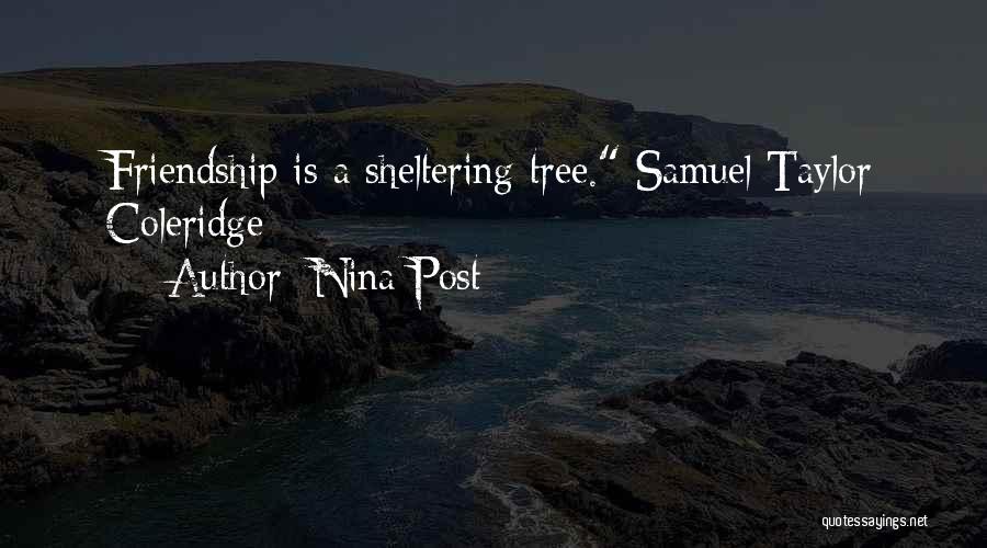 Nina Post Quotes: Friendship Is A Sheltering Tree. Samuel Taylor Coleridge