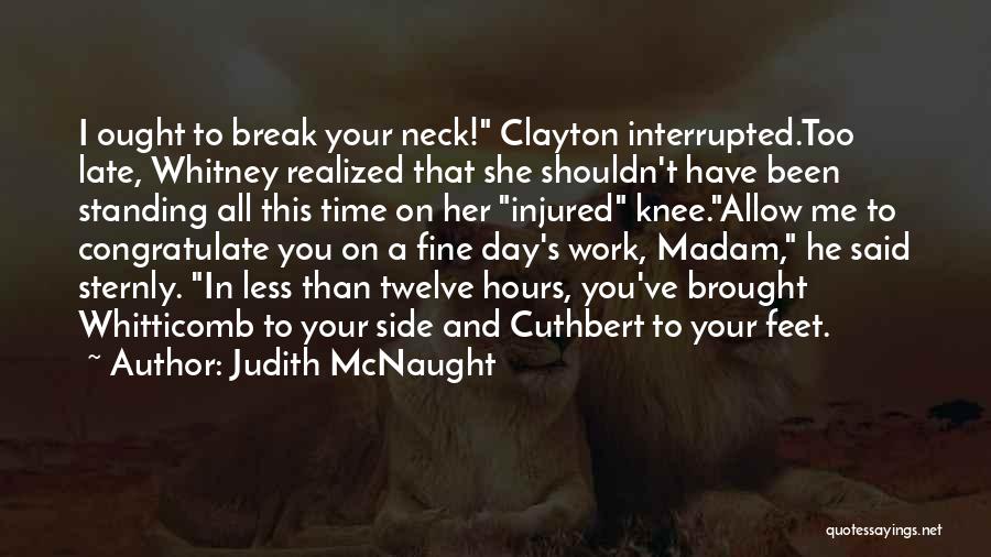 Judith McNaught Quotes: I Ought To Break Your Neck! Clayton Interrupted.too Late, Whitney Realized That She Shouldn't Have Been Standing All This Time