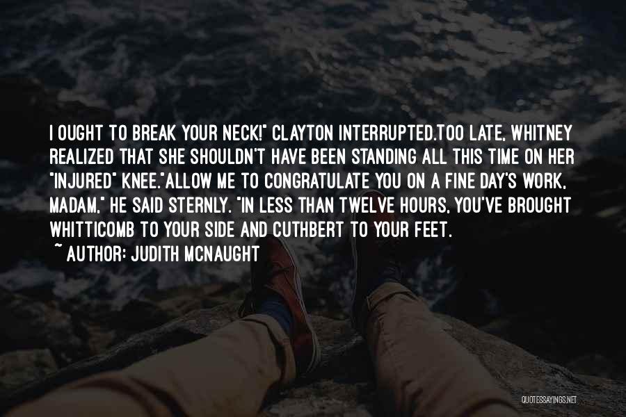 Judith McNaught Quotes: I Ought To Break Your Neck! Clayton Interrupted.too Late, Whitney Realized That She Shouldn't Have Been Standing All This Time