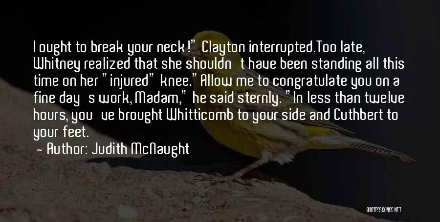 Judith McNaught Quotes: I Ought To Break Your Neck! Clayton Interrupted.too Late, Whitney Realized That She Shouldn't Have Been Standing All This Time