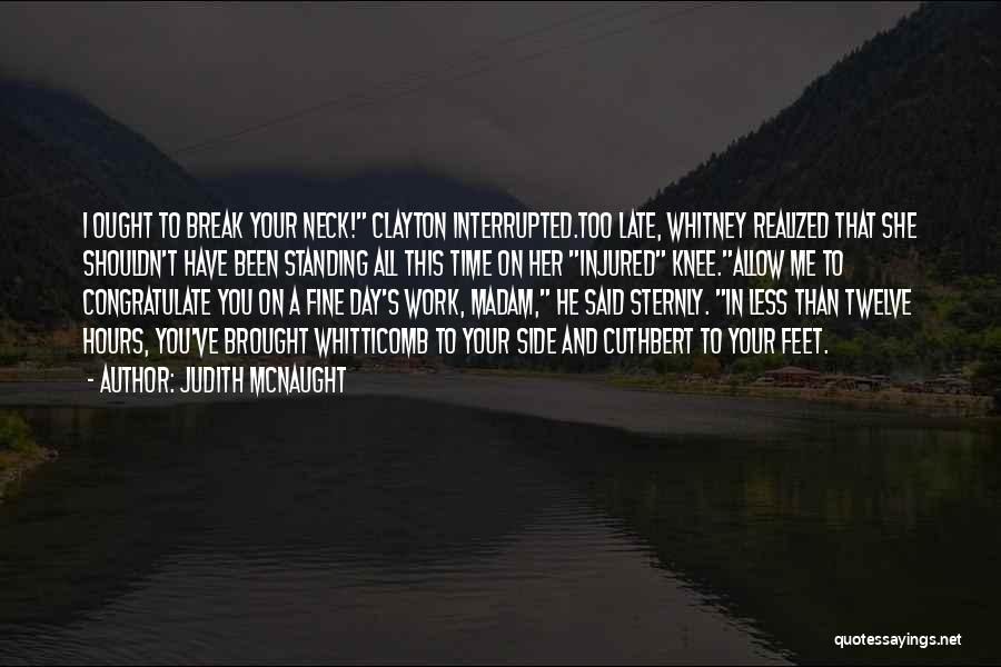 Judith McNaught Quotes: I Ought To Break Your Neck! Clayton Interrupted.too Late, Whitney Realized That She Shouldn't Have Been Standing All This Time