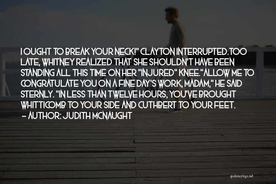 Judith McNaught Quotes: I Ought To Break Your Neck! Clayton Interrupted.too Late, Whitney Realized That She Shouldn't Have Been Standing All This Time